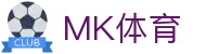 MK体育-MK官方入口-官方全站主页